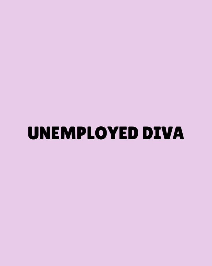 Reality: a lilac graphic that says unemployed diva